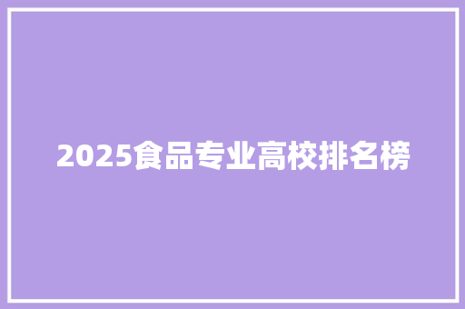 2025食品专业高校排名榜 社会论文
