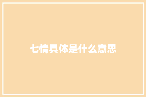 七情具体是什么意思 简历资料