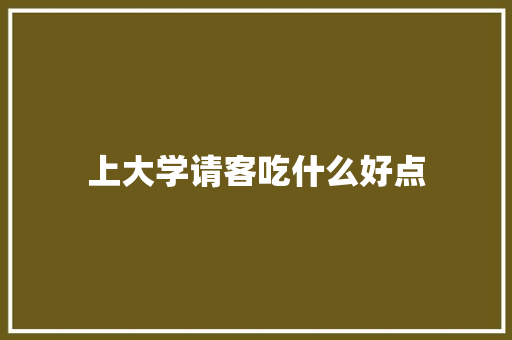 上大学请客吃什么好点 表扬书