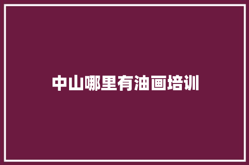 中山哪里有油画培训 个人写作
