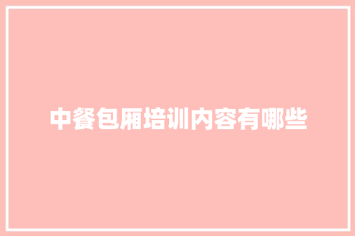 中餐包厢培训内容有哪些 面试技巧
