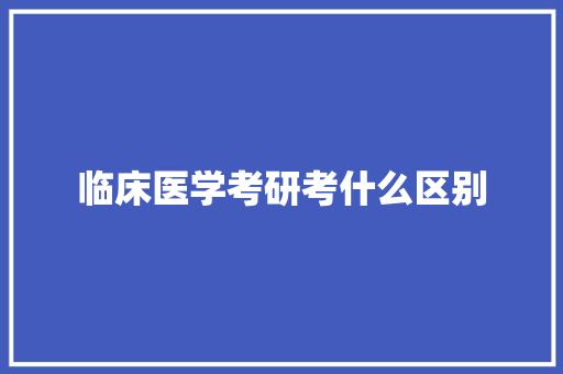 临床医学考研考什么区别 社会论文