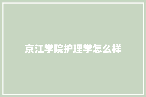 京江学院护理学怎么样 办公写作