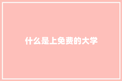 什么是上免费的大学 文秘写作