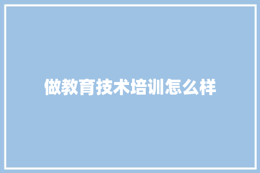 做教育技术培训怎么样 社会论文