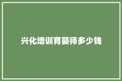 兴化培训育婴师多少钱 社会论文