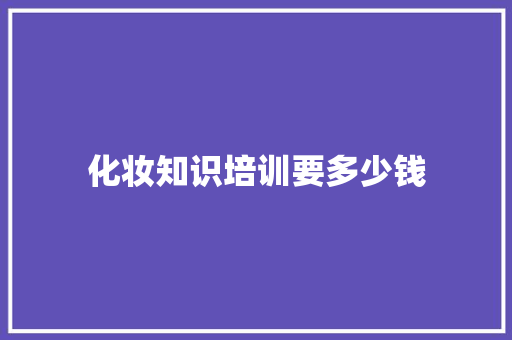 化妆知识培训要多少钱 个人简历
