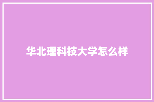 华北理科技大学怎么样 个人简历