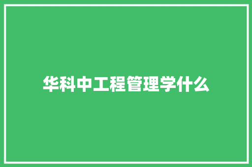 华科中工程管理学什么 公证书
