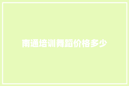南通培训舞蹈价格多少 个人写作
