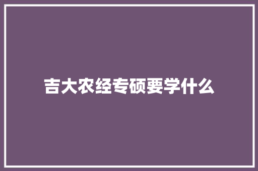 吉大农经专硕要学什么 表扬书