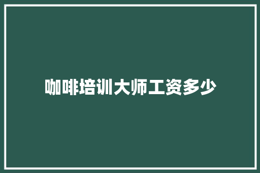 咖啡培训大师工资多少 策划方案