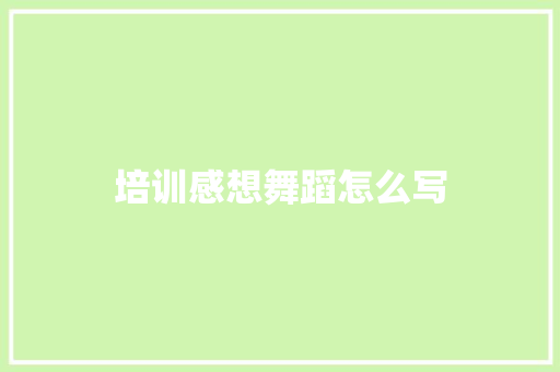 培训感想舞蹈怎么写 教育论文