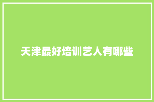 天津最好培训艺人有哪些 担保书