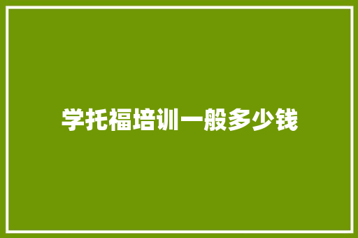 学托福培训一般多少钱 简历