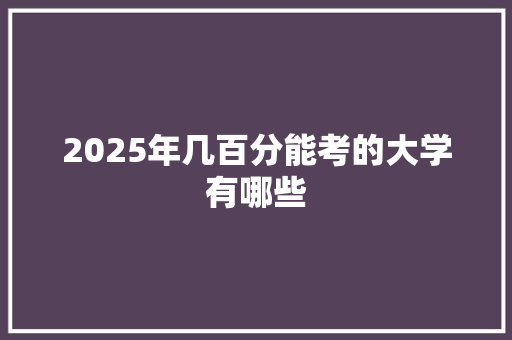 2025年几百分能考的大学有哪些 毕业设计