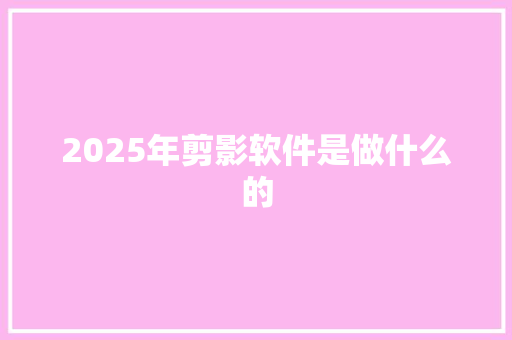 2025年剪影软件是做什么的 表扬书