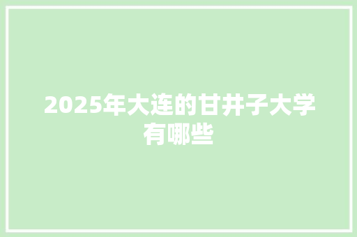 2025年大连的甘井子大学有哪些 社会论文