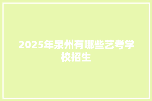 2025年泉州有哪些艺考学校招生 条剧书信