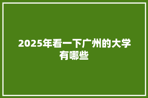 2025年看一下广州的大学有哪些 社会论文