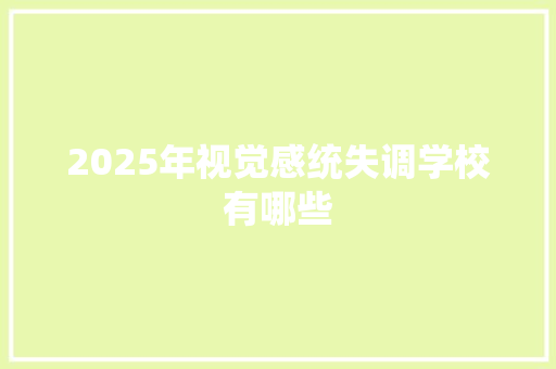 2025年视觉感统失调学校有哪些 简历