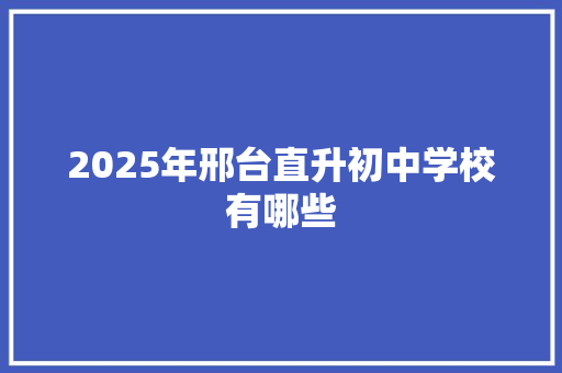 2025年邢台直升初中学校有哪些 担保书