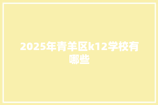 2025年青羊区k12学校有哪些 简历资料