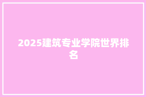 2025建筑专业学院世界排名 管理论文