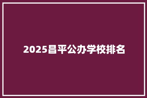 2025昌平公办学校排名 教育论文