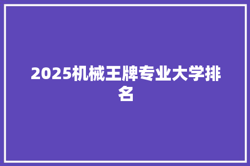 2025机械王牌专业大学排名 公证书