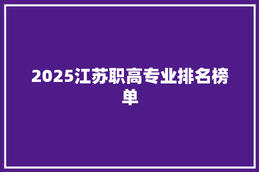 2025江苏职高专业排名榜单 简历