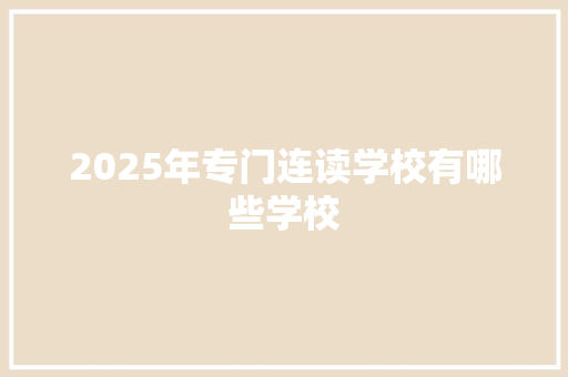 2025年专门连读学校有哪些学校 表扬书