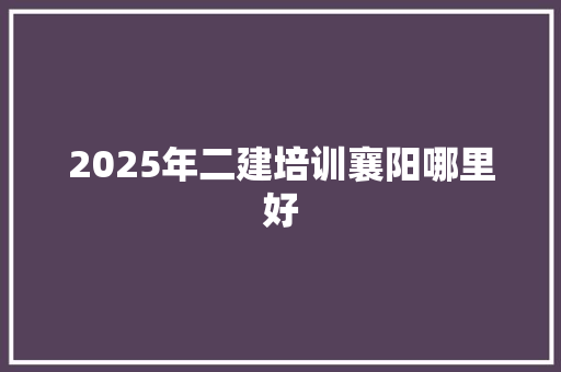 2025年二建培训襄阳哪里好 保证书