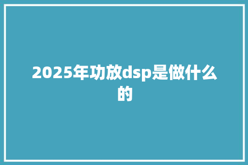 2025年功放dsp是做什么的 教育论文