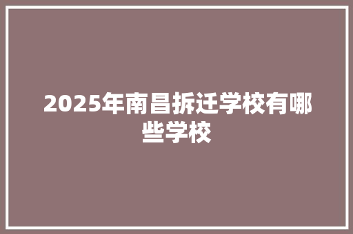 2025年南昌拆迁学校有哪些学校 毕业设计