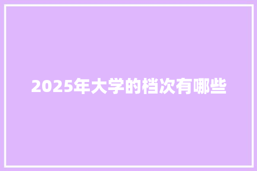 2025年大学的档次有哪些 教育论文
