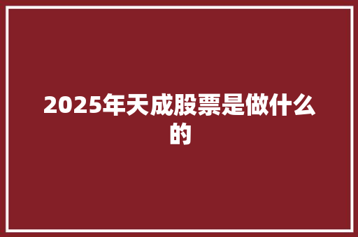 2025年天成股票是做什么的 保证书