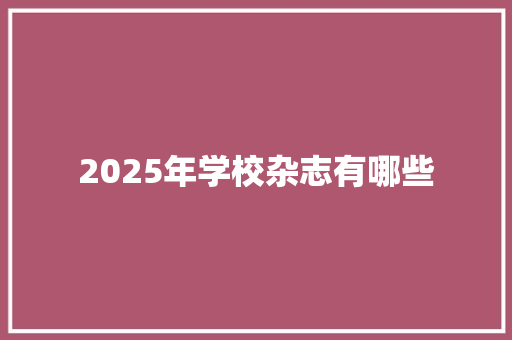 2025年学校杂志有哪些 承诺书