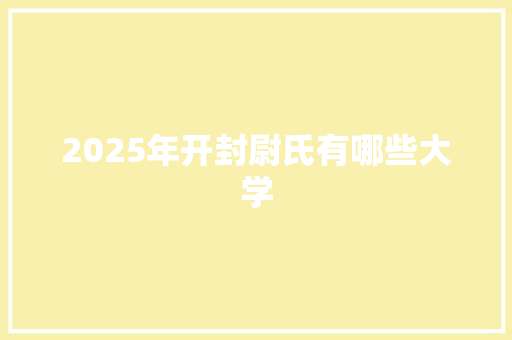 2025年开封尉氏有哪些大学 毕业设计