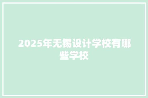 2025年无锡设计学校有哪些学校 承诺书