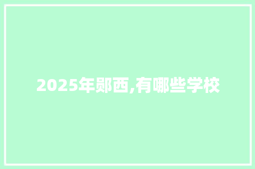 2025年郧西,有哪些学校 教育论文