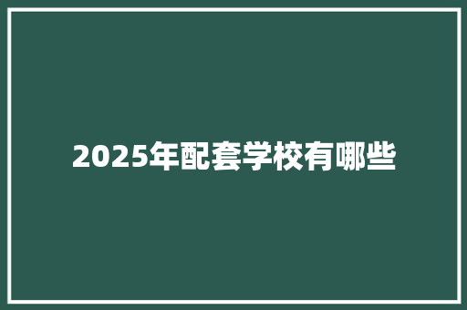 2025年配套学校有哪些 毕业设计