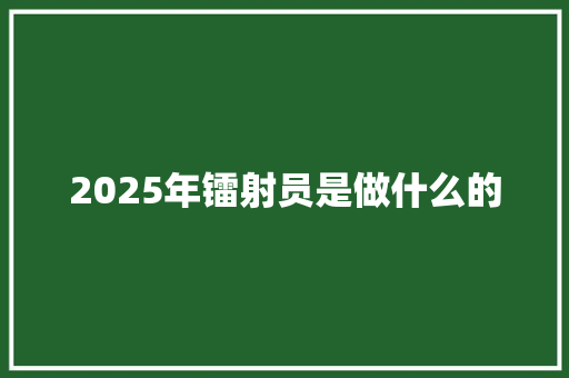 2025年镭射员是做什么的 办公写作