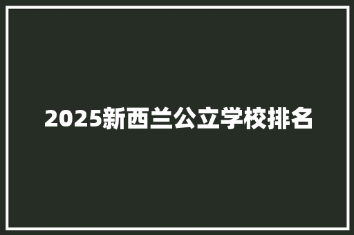 2025新西兰公立学校排名 文秘写作