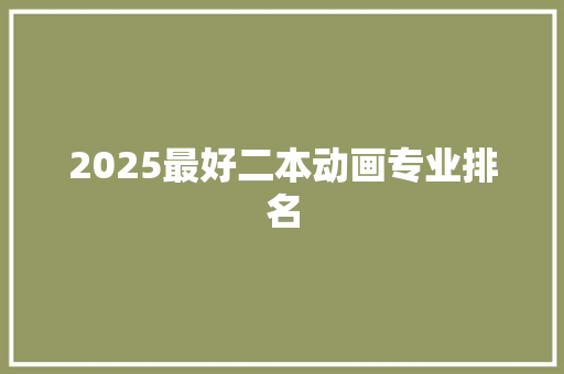 2025最好二本动画专业排名 社会论文