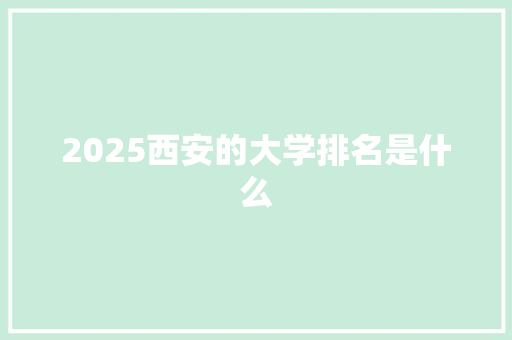 2025西安的大学排名是什么 教育论文