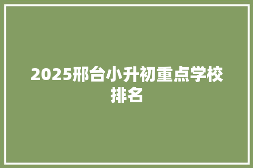 2025邢台小升初重点学校排名 英文简历