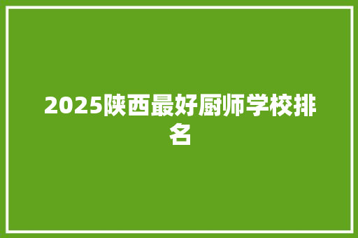 2025陕西最好厨师学校排名 论文