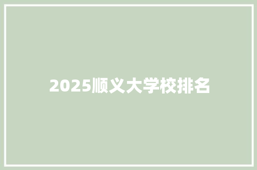 2025顺义大学校排名 保证书