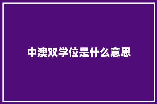 中澳双学位是什么意思 公证书